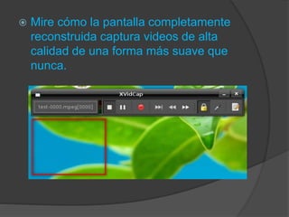  Mire cómo la pantalla completamente
reconstruida captura videos de alta
calidad de una forma más suave que
nunca.
 
