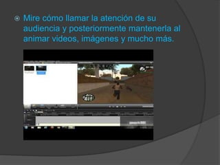  Mire cómo llamar la atención de su
audiencia y posteriormente mantenerla al
animar videos, imágenes y mucho más.
 