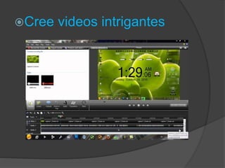 Cree videos intrigantes
 