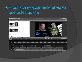 Produzca exactamente el video
que usted quiere
 