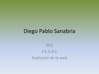 Diego Pablo Sanabria
902
F.E.A.R.C
Evolución de la web
 
