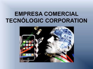 EMPRESA COMERCIAL
TECNÓLOGIC CORPORATION
 