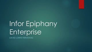 Infor Epiphany
Enterprise
DAVID LORITE FERNÁNDEZ
 