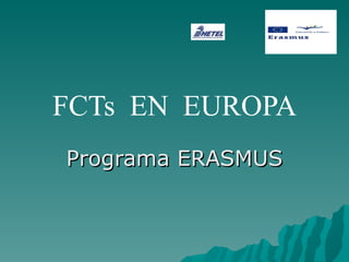 FCTs  EN  EUROPA Programa ERASMUS 