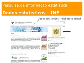 1. os
espaços
Pesquisa de informação estatística
Dados estatísticos - INE
Dados Estatísticos – Biblioteca digital
 