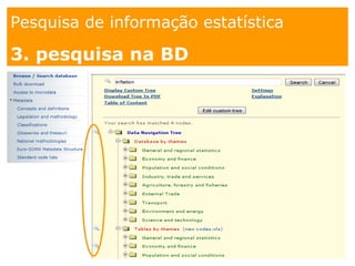 1. os
espaços
Pesquisa de informação estatística
1.Como?
Pesquisa de informação estatística
3. pesquisa na BD
 