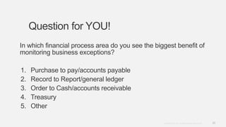 36Copyright © 2012. Infor. All Rights Reserved. www.infor.com
Question for YOU!
In which financial process area do you see the biggest benefit of
monitoring business exceptions?
1. Purchase to pay/accounts payable
2. Record to Report/general ledger
3. Order to Cash/accounts receivable
4. Treasury
5. Other
 