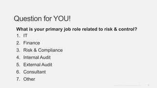 6Copyright © 2012. Infor. All Rights Reserved. www.infor.com
Question for YOU!
What is your primary job role related to risk & control?
1. IT
2. Finance
3. Risk & Compliance
4. Internal Audit
5. External Audit
6. Consultant
7. Other
 