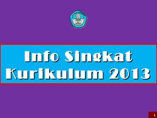 Info Singkat
Kurikulum 2013

                 1
 