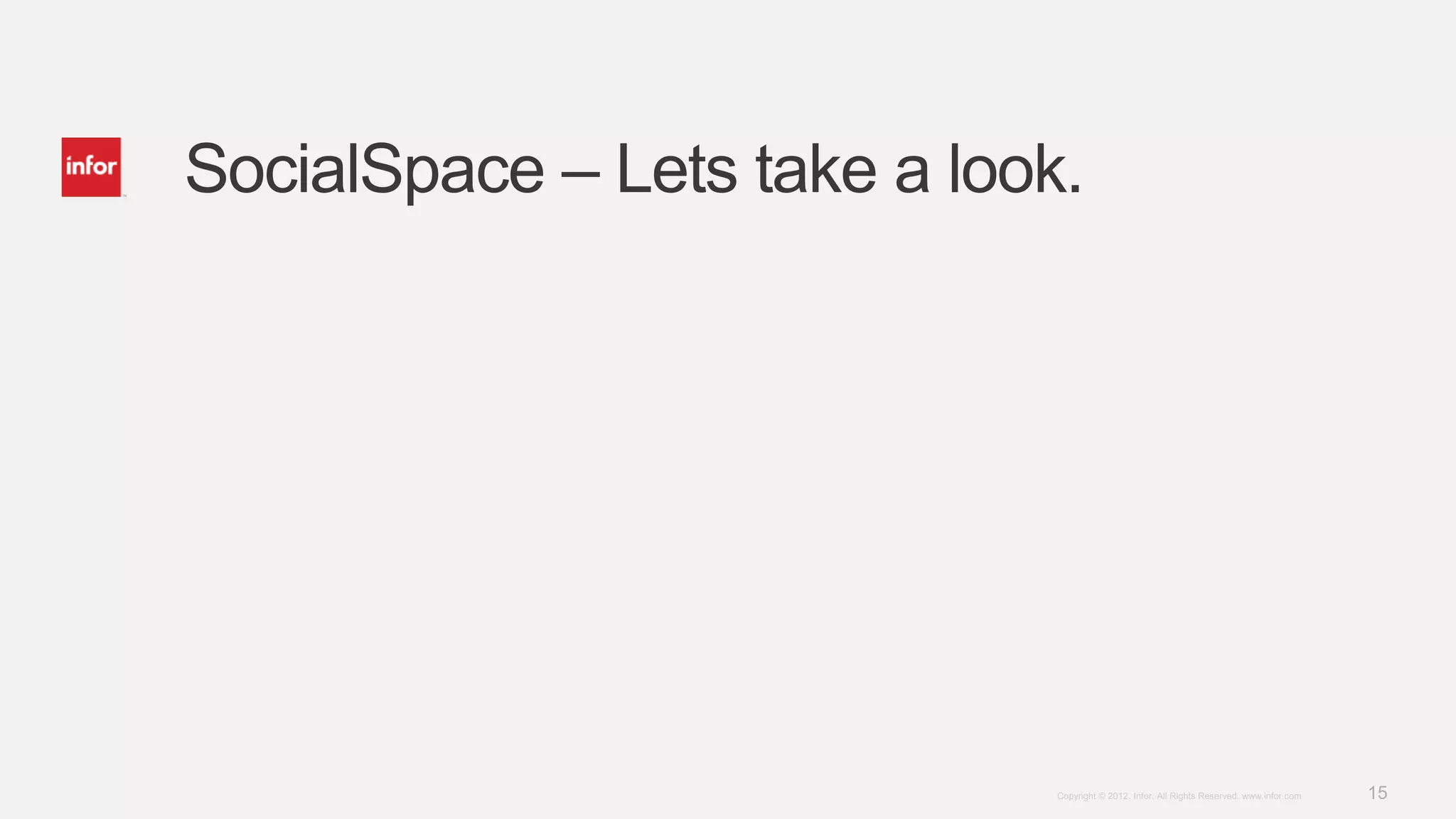 SocialSpace – Lets take a look.




                              Copyright © 2012. Infor. All Rights Reserved. www.infor.com   15
 