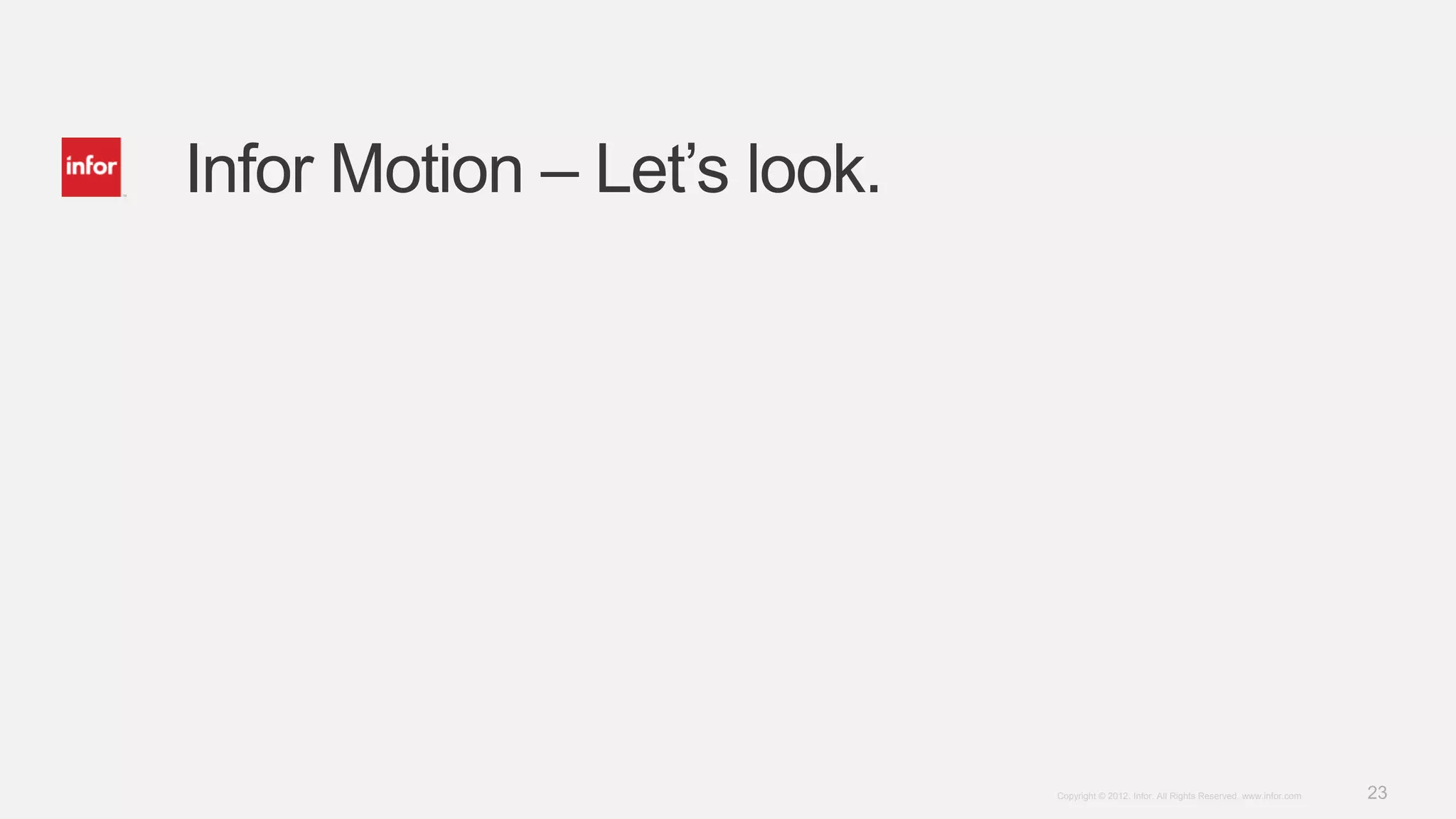 Infor Motion – Let’s look.




                             Copyright © 2012. Infor. All Rights Reserved. www.infor.com   23
 
