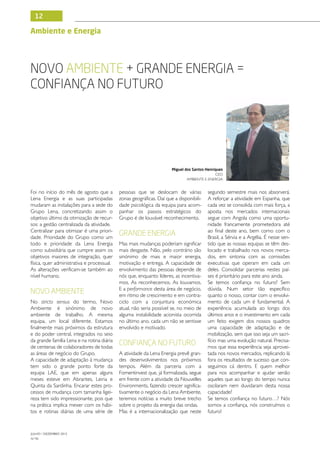 12

Ambiente e Energia




Novo Ambiente + Grande Energia =
Confiança no Futuro




                                                                      Miguel dos Santos Henriques
                                                                                             CEO
                                                                              AMBIENTE E ENERGIA


Foi no início do mês de agosto que a        pessoas que se deslocam de várias           segundo semestre mais nos absorverá.
Lena Energia e as suas participadas         zonas geográficas. Daí que a disponibili-   A reforçar a atividade em Espanha, que
mudaram as instalações para a sede do       dade psicológica da equipa para acom-       cada vez se consolida com mais força, a
Grupo Lena, concretizando assim o           panhar os passos estratégicos do            aposta nos mercados internacionais
objetivo último da otimização de recur-     Grupo é de louvável reconhecimento.         segue com Angola como uma oportu-
sos: a gestão centralizada da atividade.                                                nidade francamente prometedora até
Centralizar para otimizar é uma priori-                                                 ao final deste ano, bem como com o
dade. Prioridade do Grupo como um
                                            Grande Energia                              Brasil, a Sérvia e a Argélia. É nesse sen-
todo e prioridade da Lena Energia           Mas mais mudanças poderiam significar       tido que as nossas equipas se têm des-
como subsidiária que cumpre assim os        mais desgaste. Não, pelo contrário são      locado e trabalhado nos novos merca-
objetivos maiores de integração, quer       sinónimo de mais e maior energia,           dos, em sintonia com as comissões
física, quer administrativa e processual.   motivação e entrega. A capacidade de        executivas que operam em cada um
As alterações verificam-se também ao        envolvimento das pessoas depende de         deles. Consolidar parcerias nestes paí-
nível humano.                               nós que, enquanto líderes, as incentiva-    ses é prioritário para este ano ainda.
                                            mos. As reconhecemos. As louvamos.          Se temos confiança no futuro? Sem
                                            E a performance desta área de negócio,      dúvida. Num setor tão específico
Novo Ambiente                               em ritmo de crescimento e em contra-        quanto o nosso, contar com o envolvi-
No stricto sensus do termo, Novo            ciclo com a conjuntura económica            mento de cada um é fundamental. A
Ambiente é sinónimo de novo                 atual, não seria possível se, no meio de    experiência acumulada ao longo dos
ambiente de trabalho. A mesma               alguma instabilidade acionista ocorrida     últimos anos e o investimento em cada
equipa, um local diferente. Estamos         no último ano, cada um não se sentisse      um feito exigem dos nossos quadros
finalmente mais próximos da estrutura       envolvido e motivado.                       uma capacidade de adaptação e de
e do poder central, integrados no seio                                                  mobilização, sem que isso seja um sacri-
da grande família Lena e na rotina diária                                               fício mas uma evolução natural. Precisa-
de centenas de colaboradores de todas
                                            Confiança no futuro                         mos que essa experiência seja aprovei-
as áreas de negócio do Grupo.               A atividade da Lena Energia prevê gran-     tada nos novos mercados, replicando lá
A capacidade de adaptação à mudança         des desenvolvimentos nos próximos           fora os resultados de sucesso que con-
tem sido o grande ponto forte da            tempos. Além da parceria com a              seguimos cá dentro. E quem melhor
equipa LAE, que em apenas alguns            Fomentinvest que, já formalizada, segue     para nos acompanhar e ajudar senão
meses esteve em Abrantes, Leiria e          em frente com a atividade da Nouvelles      aqueles que ao longo do tempo nunca
Quinta da Sardinha. Encarar estes pro-      Environments, fazendo crescer significa-    oscilaram nem duvidaram desta nossa
cessos de mudança com tamanha ligei-        tivamente o negócio da Lena Ambiente,       capacidade?
reza tem sido impressionante, pois que      teremos notícias a muito breve trecho       Se temos confiança no futuro…? Nós
na prática implica mexer com os hábi-       sobre o projeto da energia das ondas.       somos a confiança, nós construímos o
tos e rotinas diárias de uma série de       Mas é a internacionalização que neste       futuro!



JULHO / DEZEMBRO 2012
N.º45
 