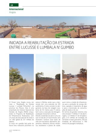 18

Internacional
Angola




Iniciada a reabilitação da estrada
entre Lucusse e Lumbala N’ Guimbo




O Grupo Lena Angola iniciou em          acesso à Zâmbia, sendo que a inter-       assim como a criação de infraestrutu-
maio a “Reabilitação da Estrada         venção tem uma extensão de 225            ras para a produção de energia elé-
Lucusse / Lumbala N’Guimbo”, na         quilómetros. A obra consiste no alar-     trica, captação e tratamento de água
província do Moxico. Esta é uma         gamento da faixa de rodagem exis-         e para a transmissão de comunica-
empreitada do Instituto Nacional de     tente de 4,5 metros para 9 metros,        ções de dados e de voz.
Estradas de Angola (INEA) enqua-        bem como a execução de drenagem,          Em termos de grandes números, esta
drada no Programa de Reabilitação       sinalização horizontal e vertical.        obra envolve: 7 milhões m2 de desmi-
de Infraestruturas Rodoviárias, com     Devido à extensão da obra e uma vez       nagens, 1,3 milhões m3 de terraplena-
um prazo de execução de 36 meses e      que se trata de um local remoto, será     gens, 2,15 milhões de toneladas de
um valor global de 331 milhões de       necessário construir duas bases de        sub-bases e bases granulares, 250 mil
dólares.                                vida com escritórios, laboratório, alo-   toneladas de betuminosos e 700
O troço em questão fará parte do        jamentos, refeitórios, oficinas mecâni-   metros de passagens hidráulicas.
futuro eixo rodoviário prioritário no   cas, lavandarias e postos de saúde,

JULHO / DEZEMBRO 2012
N.º45
 