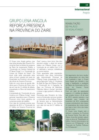 19

                                                                                                 Internacional
                                                                                                        Angola


Grupo Lena Angola
                                                                                    Reabilitação
reforça presença                                                                    do Palácio
na província do Zaire                                                               de N’Dalatando




O Grupo Lena Angola ganhou mais           Zaire” avança a bom ritmo. Esta obra
duas obras lançadas pelo Governo Pro-     permitirá ampliar a oferta do serviço
vincial do Zaire no âmbito do programa    público em M’Banza Congo, com a
de Plano de Investimento Público: a       construção de um edifício com 3.175
“Construção do Cartório Notarial de       m2 destinado a serviços, conferências
M’ Banza Congo” e a “Construção do        ou outros eventos.
Campo de Futebol do Noqui”. Os            Muito aguardadas pelas populações,
locais onde serão executadas estas        terminaram duas obras, promovidas         No seguimento dos bons resulta-
obras já foram visitados por parte do     pela Administração Municipal de           dos apresentados em obra feita
Governador da Província e de entida-      M’Banza Congo, enquadradas no Pro-        com qualidade e rigor, o Grupo
des oficiais do Governo Provincial.       grama Água para Todos. A “Ampliação       Lena Angola tem também a seu
Estão em curso obras de grande rele-      da Rede de Água de M’Banza Congo”         cargo a reabilitação e ampliação
vância para a Província do Zaire, orça-   e “Construção de 4 Captações de           do Palácio do Governador da Pro-
das em mais de 12 milhões de dólares,     Água nas Comunas de Kalambata,            víncia     de    Kwanza      Norte
enquadradas no Plano de Investimento      Madimba, Kaluca e Sumpe” permitem         (N´Dalatando).
Público.                                  o acesso a água potável a milhares de     Com um valor de adjudicação
A empreitada de “Construção de uma        pessoas.                                  superior a 11 milhões de dólares,
Cerâmica em M’Banza Congo” revela         Promovida pelo Ministério do Urba-        este projeto iniciou a 8 de maio
particular importância para o Governo     nismo e Construção, terminou também       de 2012, estando prevista a sua
Provincial como futura geradora de        a construção de dois Edifícios Públicos   conclusão para meados de
numerosos postos de trabalho.             de Serviços para as Administrações        novembro de 2012, antecipando
Com data de conclusão prevista para       Municipais do Noqui e do Cuimba,          o prazo contratual em dois meses.
dezembro de 2012, a “Construção do        num valor de mais de 5,7 milhões de       As expectativas são muitas tendo
2.º Edifício do Governo Provincial do     dólares.                                  por base o bom ritmo dos traba-
                                                                                    lhos em curso.
                                                                                    O Grupo Lena Angola está a
                                                                                    reforçar a presença na Província
                                                                                    de Kwanza Norte. Para além do
                                                                                    Palácio, foram-lhe também adjudi-
                                                                                    cadas as obras de “Reabilitação do
                                                                                    Edifício Central Administrativo do
                                                                                    Governo em N’Dalatando” e de
                                                                                    “Execução do Pavilhão Multiusos
                                                                                    em N’Dalatando”.



                                                                                                       JULHO / DEZEMBRO 2012
                                                                                                                       N.º45
 