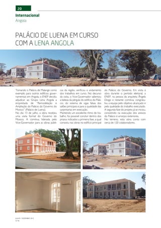 20

Internacional
Angola



Palácio de Luena em curso
com a Lena Angola




Tomando o Palácio de Malange como      cas da região, verificou o andamento        do Palácio do Governo. Em visita à
exemplo para outros edifícios gover-   dos trabalhos em curso. No decurso          obra durante o período eleitoral, a
namentais em Angola, o ENEP decidiu    da visita, o Vice-Governador salientou      ENEP, na pessoa da arquiteta Ângela
adjudicar ao Grupo Lena Angola a       a beleza da pérgula do edifício do Palá-    Diogo e restante comitiva, congratu-
empreitada de “Remodelação e           cio, do sistema de vigas falsas dos         lou a equipa pelo objetivo alcançado e
Ampliação do Palácio do Governo do     salões principais e para a qualidade das    pela qualidade do trabalho executado.
Moxico” (Palácio de Luena).            carpintarias em execução.                   A segunda fase do projeto já se iniciou,
No dia 13 de julho, a obra recebeu     Mantendo um excelente ritmo de tra-         consistindo na execução dos anexos
uma visita formal do Governo do        balho, foi possível concluir dentro dos     do Palácio e arranjos exteriores.
Moxico. A comitiva, liderada pelo      prazos indicados a primeira fase, a qual    No terreno, esta obra conta com
Vice-Governador para as obras públi-   consistiu nas obras no edifício principal   cerca de 120 colaboradores.




JULHO / DEZEMBRO 2012
N.º45
 