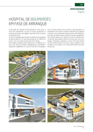 23

                                                                                                       Internacional
                                                                                                              Argélia


Hospital de Boumerdès
em fase de arranque
A execução do Hospital de Boumerdès de 240 camas é               única e outros serviços como arquivos e sala de ginástica. A
outra das empreitadas, na área da saúde, adjudicadas às          empreitada inclui ainda os arranjos exteriores que integram
empresas do Grupo Lena Algérie e que terá início no quarto       os acessos, vias, parques de estacionamento, dois heliportos,
trimestre de 2012.                                               controlos de acesso, espaços verdes e arranjos paisagísticos.
A obra foi entregue pela Direção da Saúde e da População         No hospital destaca-se a dezena de blocos operacionais,
de Boumerdès por um valor aproximado de 33 milhões de            10 salas de observação e diversos serviços, tais como neu-
euros e com um prazo de execução de 24 meses.                    rologia, cardiologia, ortopedia e outros. Para além destes
O complexo hospitalar será composto por 12 edifícios, com        serviços existem lojas de comércio, salas e auditórios para
dois a seis pisos por edifício, interligados por passerelles e   reuniões e convenções, e um restaurante self-service para
esplanadas, englobando ao nível do subsolo uma garagem           50 pessoas.




                                                                                                            JULHO / DEZEMBRO 2012
                                                                                                                            N.º45
 