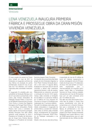 26

Internacional
Venezuela


Lena Venezuela inaugura primeira
fábrica e prossegue obra da Gran Misión
Vivienda Venezuela




O maior projeto de sempre do Grupo          Executiva, Joaquim Paulo Conceição.         à exportação de mais de 45 milhões de
Lena, iniciado em maio de 2011 na           As restantes obras da primeira fase deste   euros em materiais, equipamentos e
Venezuela, viu inaugurada a primeira das    projeto da Lena Venezuela integradas na     serviços, empregando cerca de 40 expa-
duas fábricas de produção de painéis        Gran Misión Vivienda Venezuela decor-       triados do Grupo Lena e 75 colaborado-
pré-fabricados, situada em Cúa, no pas-     rem a bom ritmo. A segunda fábrica,         res locais. Tem sido também um impor-
sado dia 9 de setembro, num evento          localizada em Ocumare, está em fase de      tante       impulsionador     para     a
organizado pelas autoridades venezuela-     conclusão e deverá estar totalmente         internacionalização de empresas portu-
nas.                                        operacional durante o mês de outubro.       guesas, muitas delas já fornecedoras
A inauguração foi presidida pelo vice-      Relativamente ao urbanismo, que prevê       nacionais do Grupo, tendo-se estabele-
-presidente da Venezuela, Elías Jaua, num   a construção de mais de 12.512 aparta-      cido parcerias com mais de 40 empresas
ato em que esteve acompanhado, entre        mentos, estão concluídas as fundações       lusas com um valor contratado acima
outros, pelo ministro venezuelano de        de 30 edifícios e as estruturas metálicas   dos 110 milhões de euros.
Habitação, Ricardo Molina, o vice-minis-    de 12 edifícios em Cúa, enquanto em         Para além das obras decorrentes da pri-
tro de Relações Exteriores para a Europa,   Ocumare se iniciaram as fundações para      meira fase do projeto, o Grupo Lena
Temir Porras, o ministro dos Negócios       implantação dos 15 primeiros edifícios.     assinou recentemente uma carta de
Estrangeiros de Portugal, Paulo Portas, e   Para além do destaque dado pelas auto-      compromisso com o Governo Venezue-
o seu homólogo venezuelano, Nicolás         ridades venezuelanas à inauguração da       lano para a construção de mais duas
Maduro, bem como o secretário de            primeira fábrica, o projeto tem merecido    fábricas de pré-fabricados e de mais
Estado adjunto da Economia português,       várias visitas ao terreno pelas entidades   12.512 apartamentos no âmbito do
Almeida Henriques. Para além destes,        oficiais, nomeadamente do Embaixador        projeto Gran Misión Vivienda Venezuela,
estiveram ainda presentes no local o        de Portugal na Venezuela, AICEP, Minis-     totalizando assim quatro fábricas e mais
Presidente do Conselho de Administra-       tro da Habitação venezuelano e da           de 25.000 apartamentos, para um valor
ção do Grupo Lena, António Barroca          PDVSA.                                      total estimado de dois milhões de dóla-
Rodrigues, e o Presidente da Comissão       Desde o início do ano, esta obra já levou   res.

JULHO / DEZEMBRO 2012
N.º45
 