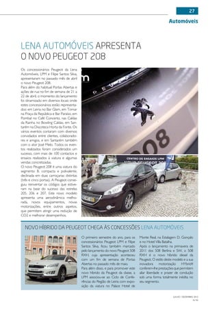27

                                                                                                      Automóveis




Lena Automóveis apresenta
o novo Peugeot 208
Os concessionários Peugeot da Lena
Automóveis, LPM e Filipe Santos Silva,
apresentaram no passado mês de abril
o novo Peugeot 208.
Para além do habitual Portas Abertas e
ações de rua no fim de semana de 21 a
22 de abril, o momento do lançamento
foi dinamizado em diversos locais onde
estes concessionários estão representa-
dos: em Leiria no Bar Glam, em Tomar
na Praça da República e Bar Paraíso, em
Pombal no Café Concerto, nas Caldas
da Rainha no Bowling Caldas, em San-
tarém na Discoteca Horta da Fonte. Os
vários eventos contaram com diversos
convidados entre clientes, colaborado-
res e amigos, e em Santarém também
com o ator José Melo. Todos os even-
tos realizados foram considerados um
sucesso, com mais de 100 contactos e
ensaios realizados à viatura e algumas
vendas concretizadas.
O novo Peugeot 208 é uma viatura do
segmento B, compacta e polivalente,
declinada em duas carroçarias distintas
(três e cinco portas). A Peugeot conse-
guiu reinventar os códigos que estive-
ram na base do sucesso das estrelas
205, 206 e 207. Este novo modelo
apresenta uma aerodinâmica melho-
rada, novos equipamentos, novas
motorizações, entre outros aspetos,
que permitem atingir uma redução de
CO2 e melhorar desempenhos.


  Novo hÍbrido da Peugeot chega às concessões Lena Automóveis
                                          O primeiro semestre do ano, para os     Monte Real, na Estalagem D. Gonçalo
                                          concessionários Peugeot LPM e Filipe    e no Hotel Villa Batalha.
                                          Santos Silva, ficou também marcado      Após o lançamento na primavera de
                                          pelo lançamento do novo Peugeot 508     2011 dos 508 Berlina e SW, o 508
                                          RXH, cuja apresentação aconteceu        RXH é o novo híbrido diesel da
                                          com um fim de semana de Portas          Peugeot. O estilo deste modelo e a sua
                                          Abertas no passado mês de maio.         inovadora motorização HYbrid4
                                          Para além disso, e para promover este   conferem-lhe prestações que permitem
                                          novo híbrido da Peugeot da classe, a    aliar liberdade e prazer de condução
                                          LPM associou-se ao Ciclo de Confe-      sob uma forma totalmente inédita no
                                          rências do Região de Leiria com expo-   seu segmento.
                                          sição da viatura no Palace Hotel de

                                                                                                          JULHO / DEZEMBRO 2012
                                                                                                                          N.º45
 