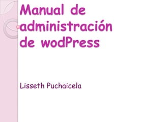 Manual de
administración
de wodPress


Lisseth Puchaicela
 