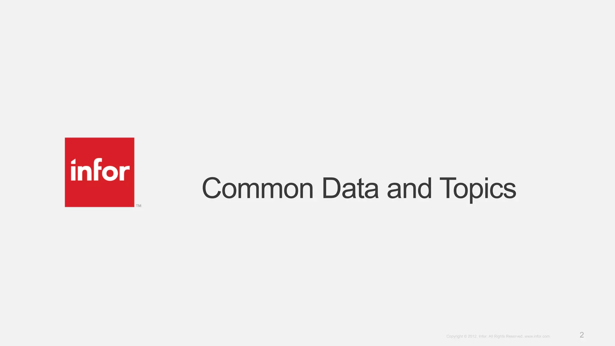 2Copyright © 2012. Infor. All Rights Reserved. www.infor.com
Common Data and Topics
 