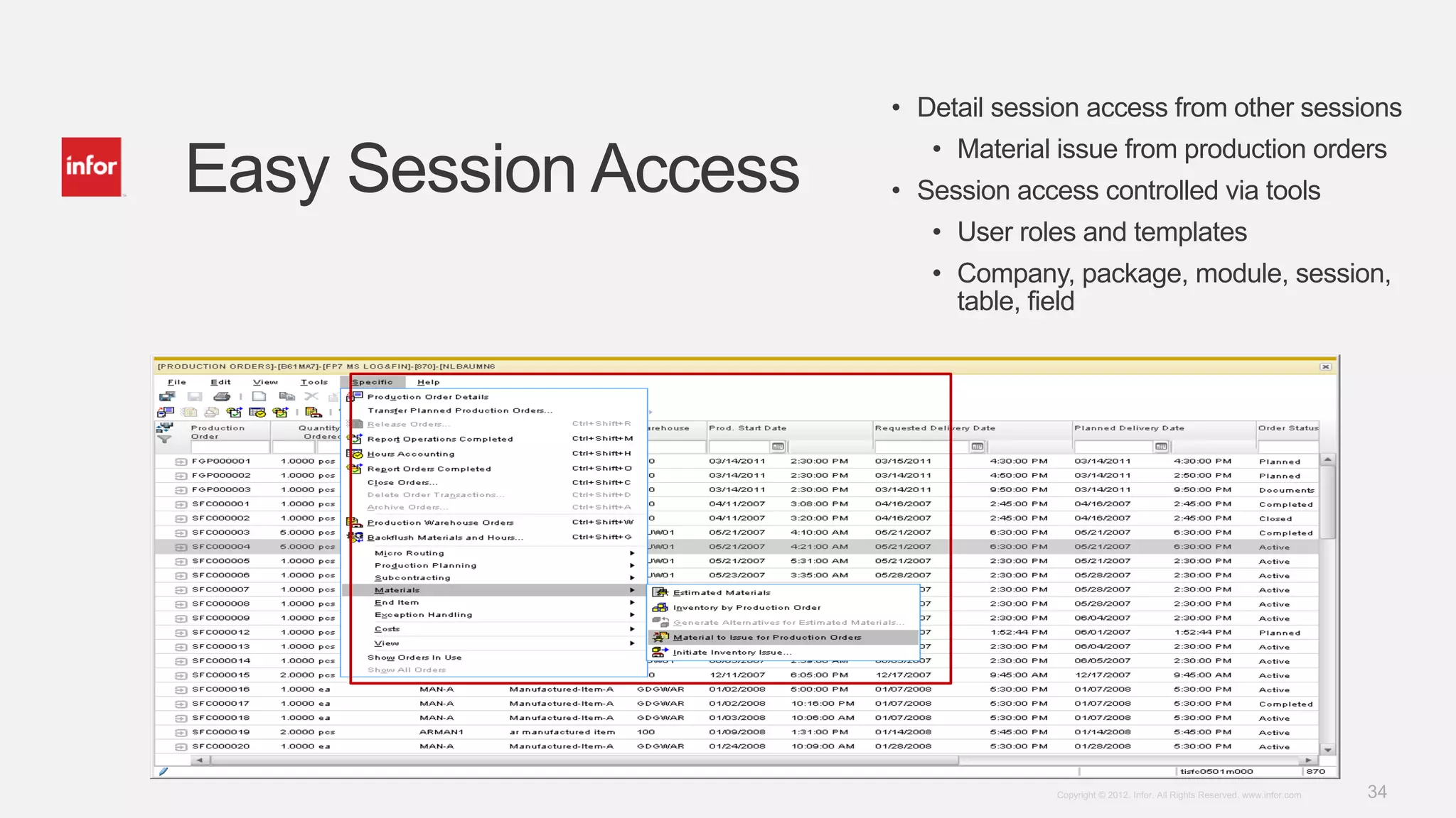 34Copyright © 2012. Infor. All Rights Reserved. www.infor.com
Easy Session Access
• Detail session access from other sessions
• Material issue from production orders
• Session access controlled via tools
• User roles and templates
• Company, package, module, session,
table, field
 