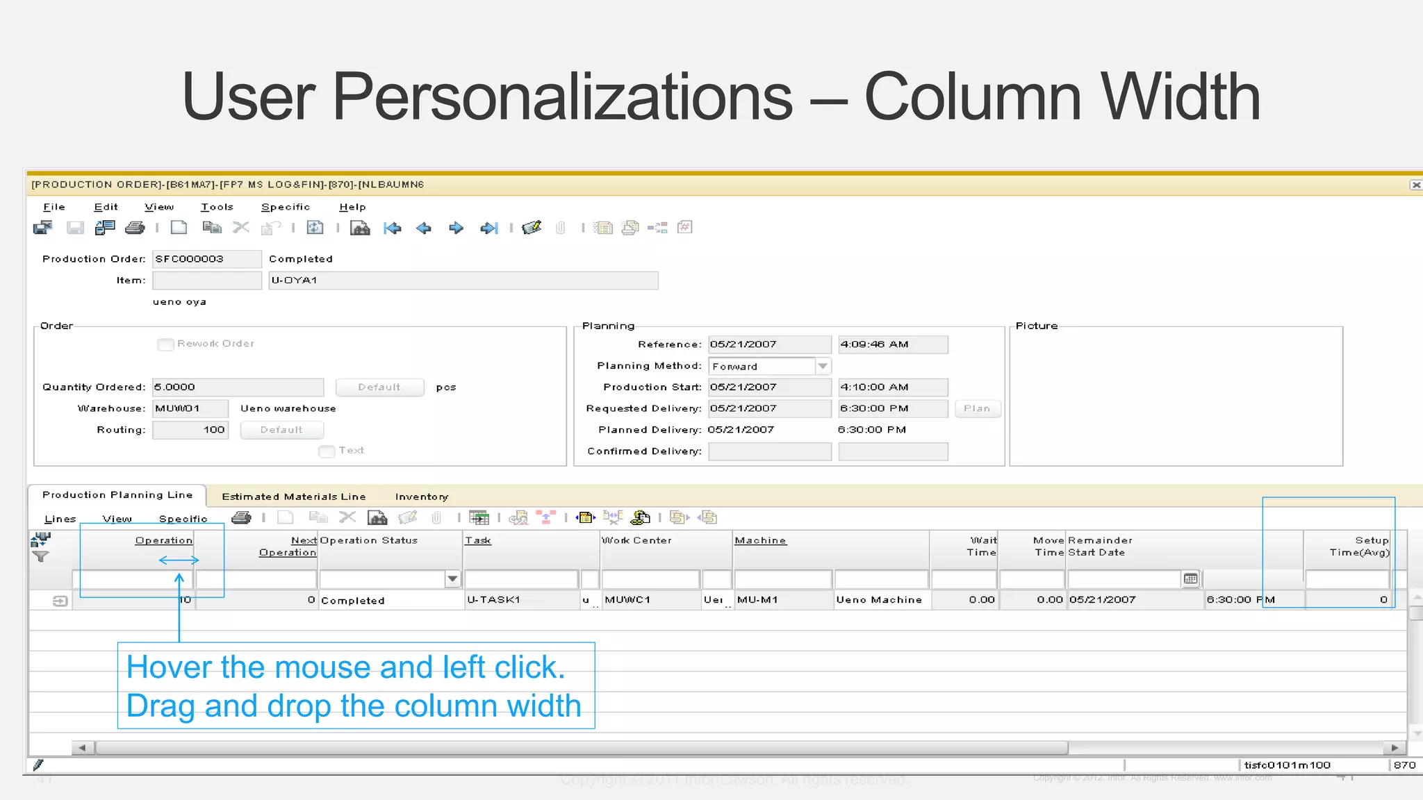 41Copyright © 2012. Infor. All Rights Reserved. www.infor.com
User Personalizations – Column Width
Copyright © 2011 Infor/Lawson. All rights reserved.41
Hover the mouse and left click.
Drag and drop the column width
 