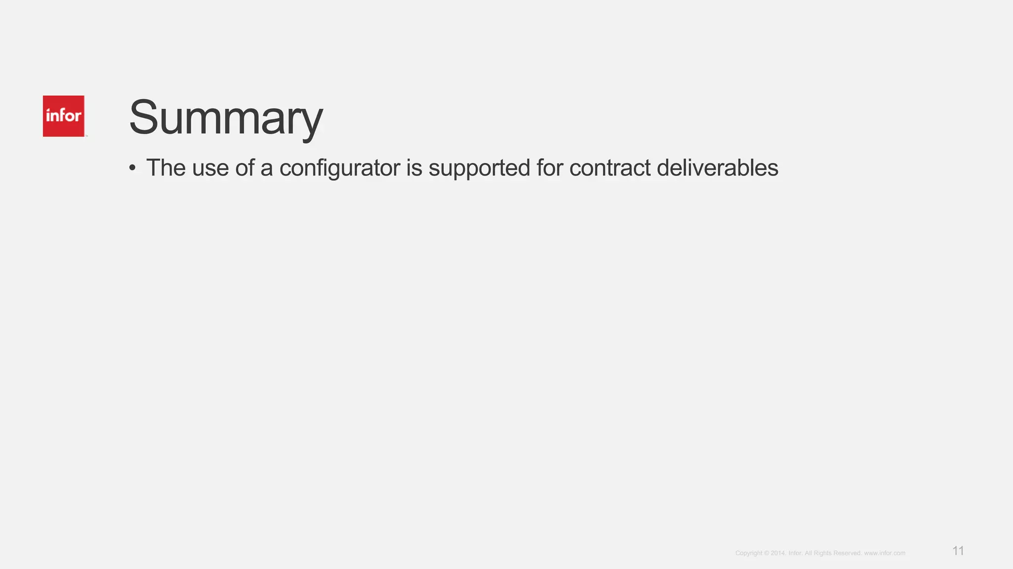 11Copyright © 2014. Infor. All Rights Reserved. www.infor.com
Summary
• The use of a configurator is supported for contract deliverables
 