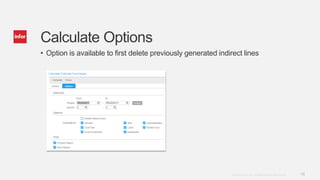 16Copyright © 2014. Infor. All Rights Reserved. www.infor.com
Calculate Options
• Option is available to first delete previously generated indirect lines
 