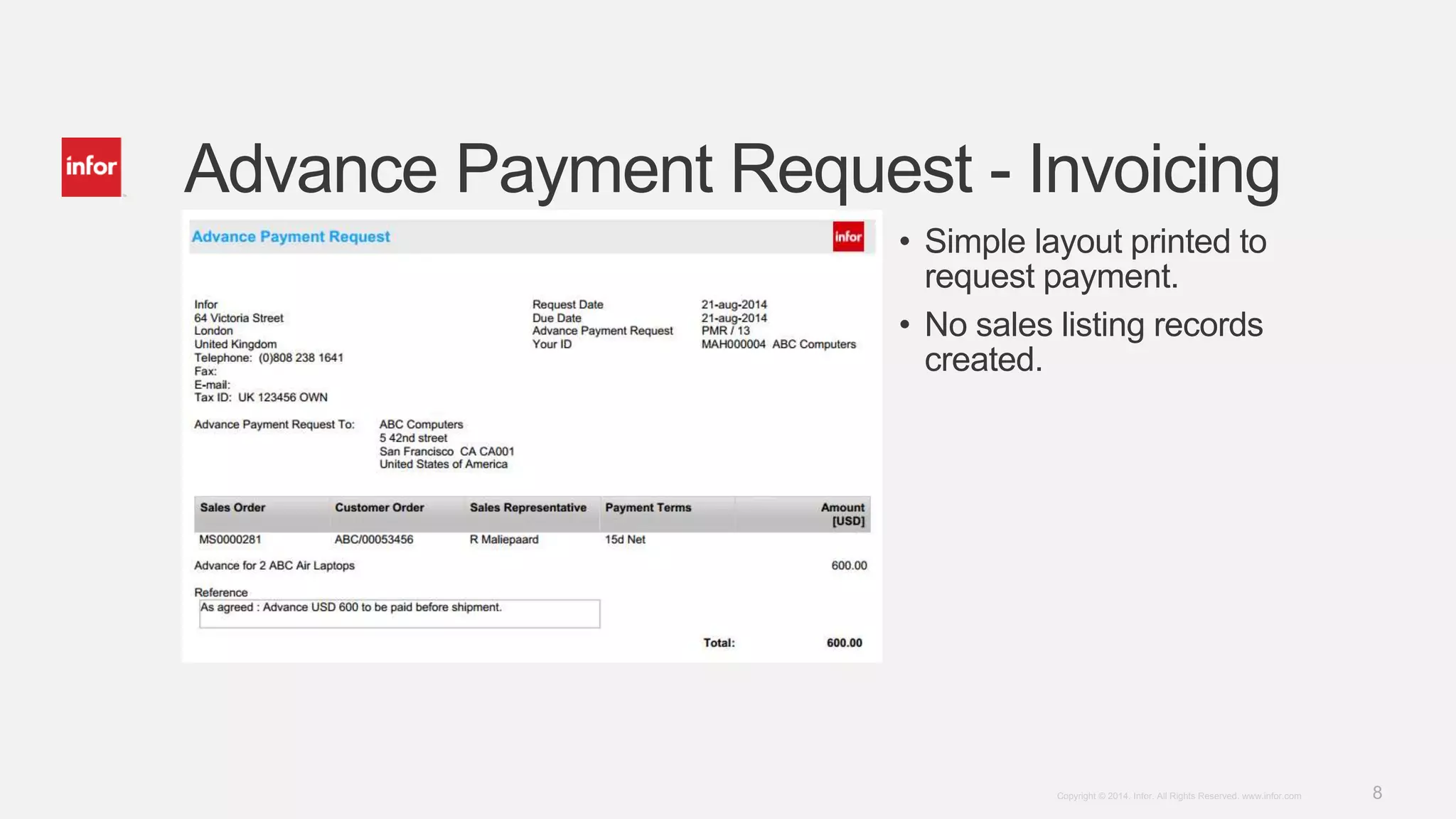 8Copyright © 2014. Infor. All Rights Reserved. www.infor.com
Advance Payment Request - Invoicing
• Simple layout printed to
request payment.
• No sales listing records
created.
 