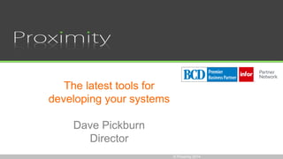 © Proximity 2014
The latest tools for
developing your systems
Dave Pickburn
Director
 