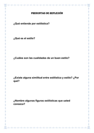 Preguntas de reflexión
¿Qué entiende por estilística?
¿Qué es el estilo?
¿Cuáles son las cualidades de un buen estilo?
¿Existe alguna similitud entre estilística y estilo? ¿Por
qué?
¿Nombre algunas figuras estilísticas que usted
conozca?
 