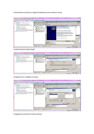 2.Convertimos los discos y luego formateamos como volumen nuevo




3.seleccionamos modo simple




4.asignamos las unidades a crearse




5.asignamos una letra al nuevo volumen
 
