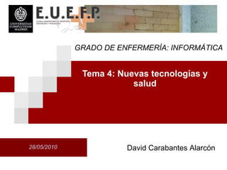 Tema 4: Nuevas tecnolog ías y salud 28/05/2010 David Carabantes Alarcón GRADO DE ENFERMERÍA: INFORMÁTICA 
