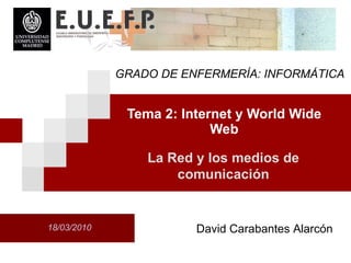 Tema 2: Internet y World Wide Web 12 de noviembre de 2009 La Red y los medios de comunicaci ón INFORM ÁTICA David Carabantes Alarcón 