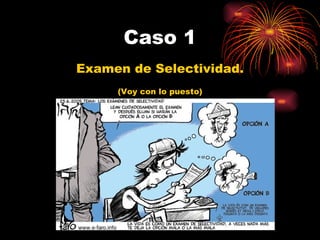 Caso 1 Examen de Selectividad. (Voy con lo puesto)