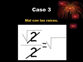 Caso 3 Mal con las raíces.