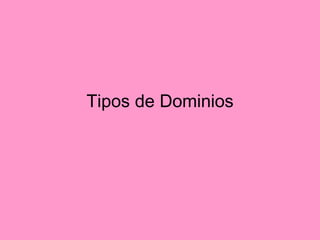 Tipos de Dominios 