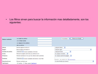 Los filtros sirven para buscar la información mas detalladamente, son los siguientes: 