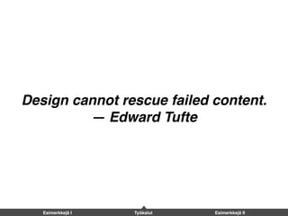 Design cannot rescue failed content.
— Edward Tufte
Esimerkkejä I Työkalut Esimerkkejä II
 