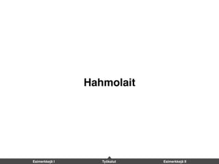 Hahmolait
Esimerkkejä I Työkalut Esimerkkejä II
 