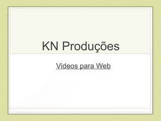 KN Produções
  Videos para Web
 