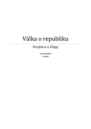 Válka o republiku
   Dvojbitva u Filipp
       Tomáš Michálek
          6.1.2013
 