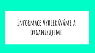 Informace Vyhledáváme a
organizujeme
 