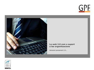 La web 2.0 com a suport  a les organitzacions Generant pensament 2.0... 