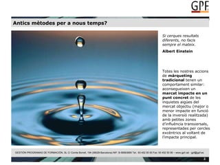 Antics mètodes per a nous temps? Si cerques resultats diferents, no facis sempre el mateix. Albert Einstein Totes les nostres accions de  màrqueting tradicional  tenen un comportament similar: aconsegueixen un  marcat impacte en un punt concret  de les inquietes aigües del mercat objectiu (major o menor impacte en funció de la inversió realitzada) amb petites zones d’influència transversals, representades per cercles excèntrics al voltant de l’impacte principal. 
