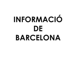 INFORMACIÓ
DE
BARCELONA
 