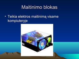 Maitinimo blokas
? Teikia elektros maitinim? visame
  kompiuteryje
 