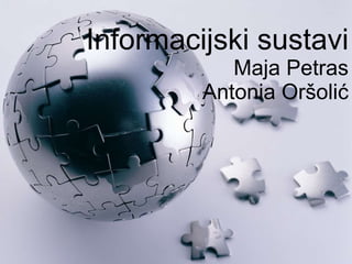 Informacijski sustavi Maja Petras Antonia Oršolić 