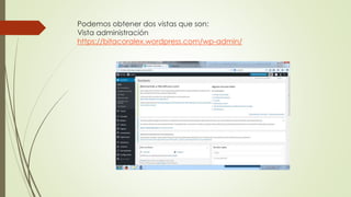 Podemos obtener dos vistas que son:
Vista administración
https://bitacoralex.wordpress.com/wp-admin/
 