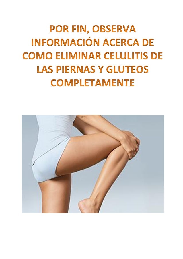 Información acerca de como eliminar celulitis de las piernas y gluteos Información acerca de como eliminar celulitis de las piernas y gluteos